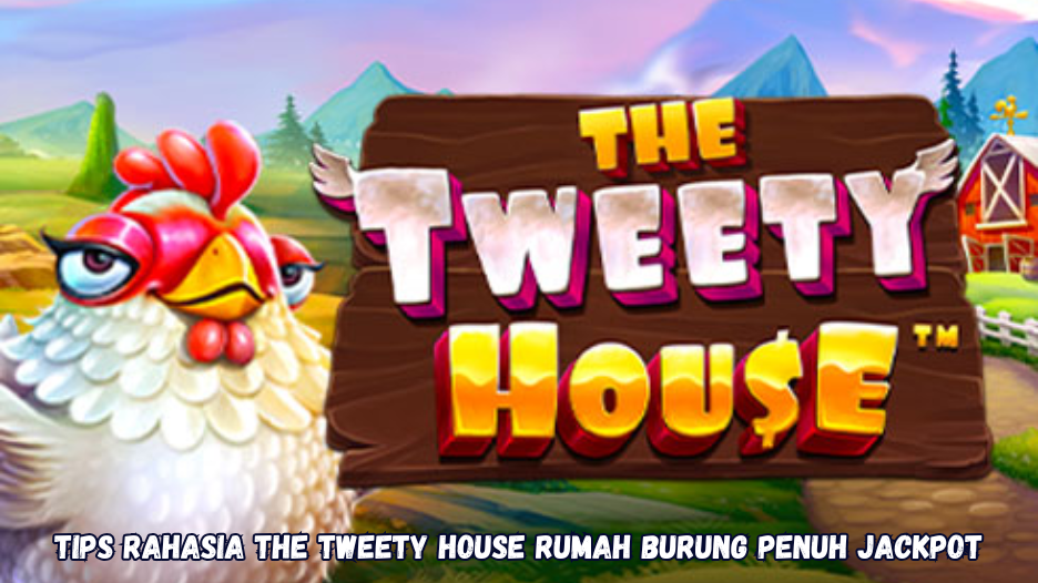 Tips Rahasia The Tweety House Rumah Burung Penuh Jackpot