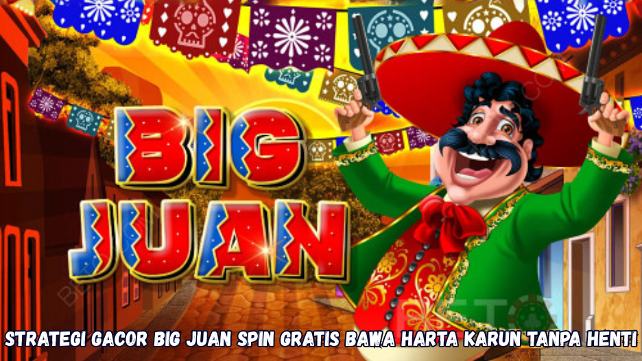 Strategi Gacor Big Juan Spin Gratis Bawa Harta Karun Tanpa Henti