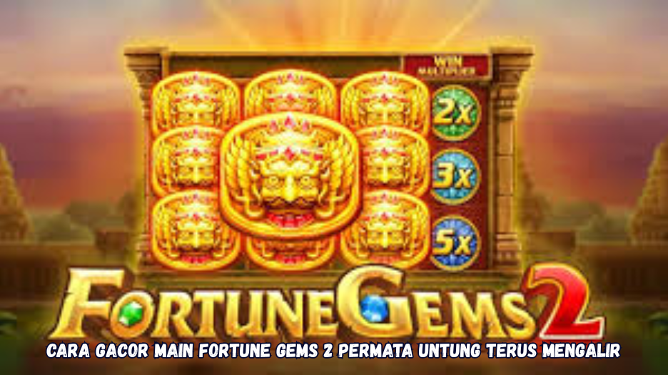 Cara Gacor Main Fortune Gems 2 Permata Untung Terus Mengalir