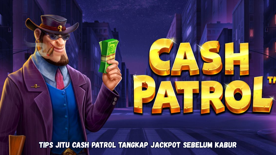 Tips Jitu Cash Patrol Tangkap Jackpot Sebelum Kabur